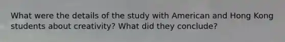 What were the details of the study with American and Hong Kong students about creativity? What did they conclude?