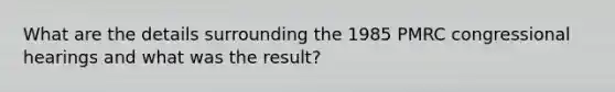 What are the details surrounding the 1985 PMRC congressional hearings and what was the result?