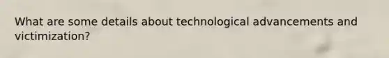 What are some details about technological advancements and victimization?