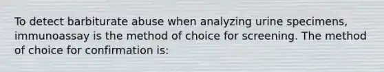 To detect barbiturate abuse when analyzing urine specimens, immunoassay is the method of choice for screening. The method of choice for confirmation is: