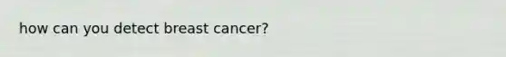 how can you detect breast cancer?