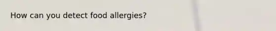 How can you detect food allergies?