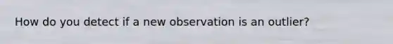 How do you detect if a new observation is an outlier?