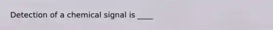 Detection of a chemical signal is ____