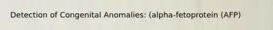 Detection of Congenital Anomalies: (alpha-fetoprotein (AFP)