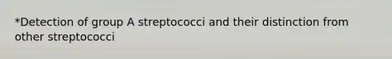 *Detection of group A streptococci and their distinction from other streptococci