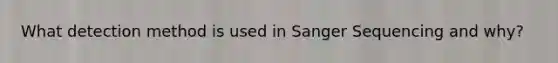 What detection method is used in Sanger Sequencing and why?