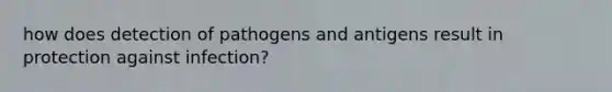 how does detection of pathogens and antigens result in protection against infection?