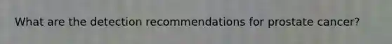What are the detection recommendations for prostate cancer?