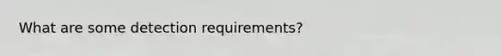 What are some detection requirements?