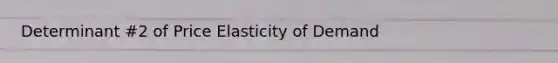 Determinant #2 of Price Elasticity of Demand