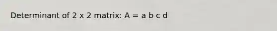 Determinant of 2 x 2 matrix: A = a b c d