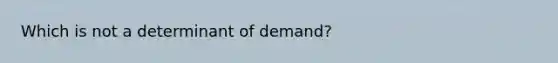 Which is not a determinant of demand?