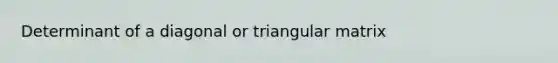 Determinant of a diagonal or triangular matrix