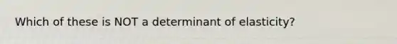 Which of these is NOT a determinant of elasticity?