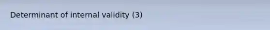 Determinant of internal validity (3)