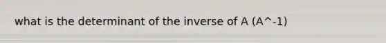 what is the determinant of the inverse of A (A^-1)