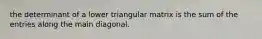 the determinant of a lower triangular matrix is the sum of the entries along the main diagonal.