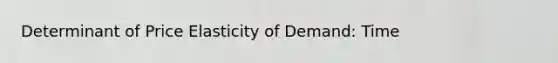 Determinant of Price Elasticity of Demand: Time