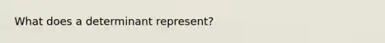 What does a determinant represent?