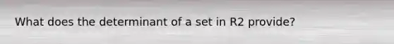 What does the determinant of a set in R2 provide?