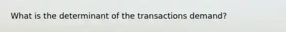 What is the determinant of the transactions demand?