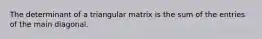 The determinant of a triangular matrix is the sum of the entries of the main diagonal.