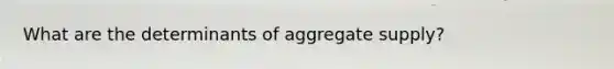 What are the determinants of aggregate supply?