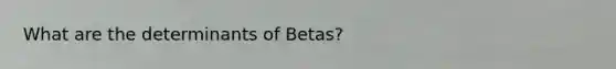 What are the determinants of Betas?