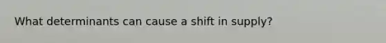 What determinants can cause a shift in supply?