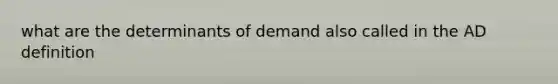 what are the determinants of demand also called in the AD definition