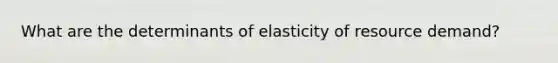 What are the determinants of elasticity of resource demand?