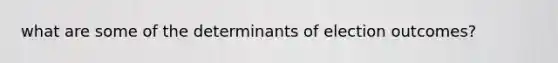 what are some of the determinants of election outcomes?