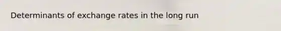 Determinants of exchange rates in the long run