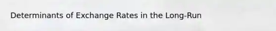 Determinants of Exchange Rates in the Long-Run