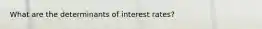 What are the determinants of interest rates?