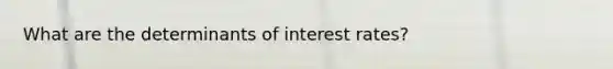 What are the determinants of interest rates?