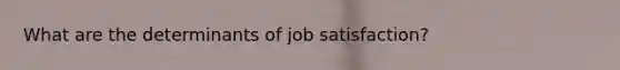 What are the determinants of job satisfaction?