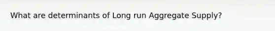 What are determinants of Long run Aggregate Supply?