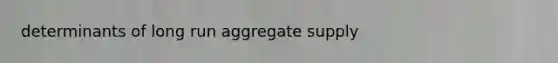 determinants of long run aggregate supply