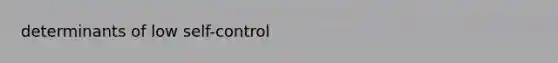 determinants of low self-control