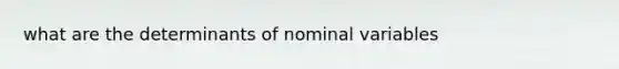 what are the determinants of nominal variables