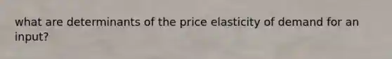 what are determinants of the price elasticity of demand for an input?