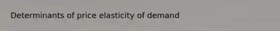 Determinants of price elasticity of demand