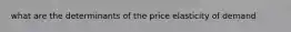 what are the determinants of the price elasticity of demand