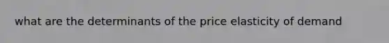 what are the determinants of the <a href='https://www.questionai.com/knowledge/kCPdvEIeYO-price-elasticity-of-demand' class='anchor-knowledge'>price elasticity of demand</a>