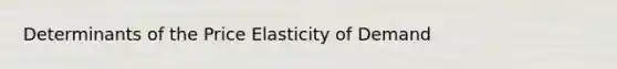 Determinants of the Price Elasticity of Demand