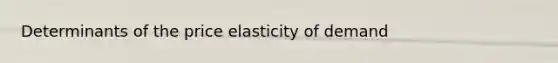 Determinants of the price elasticity of demand