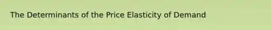 The Determinants of the Price Elasticity of Demand