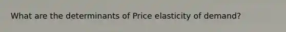 What are the determinants of Price elasticity of demand?